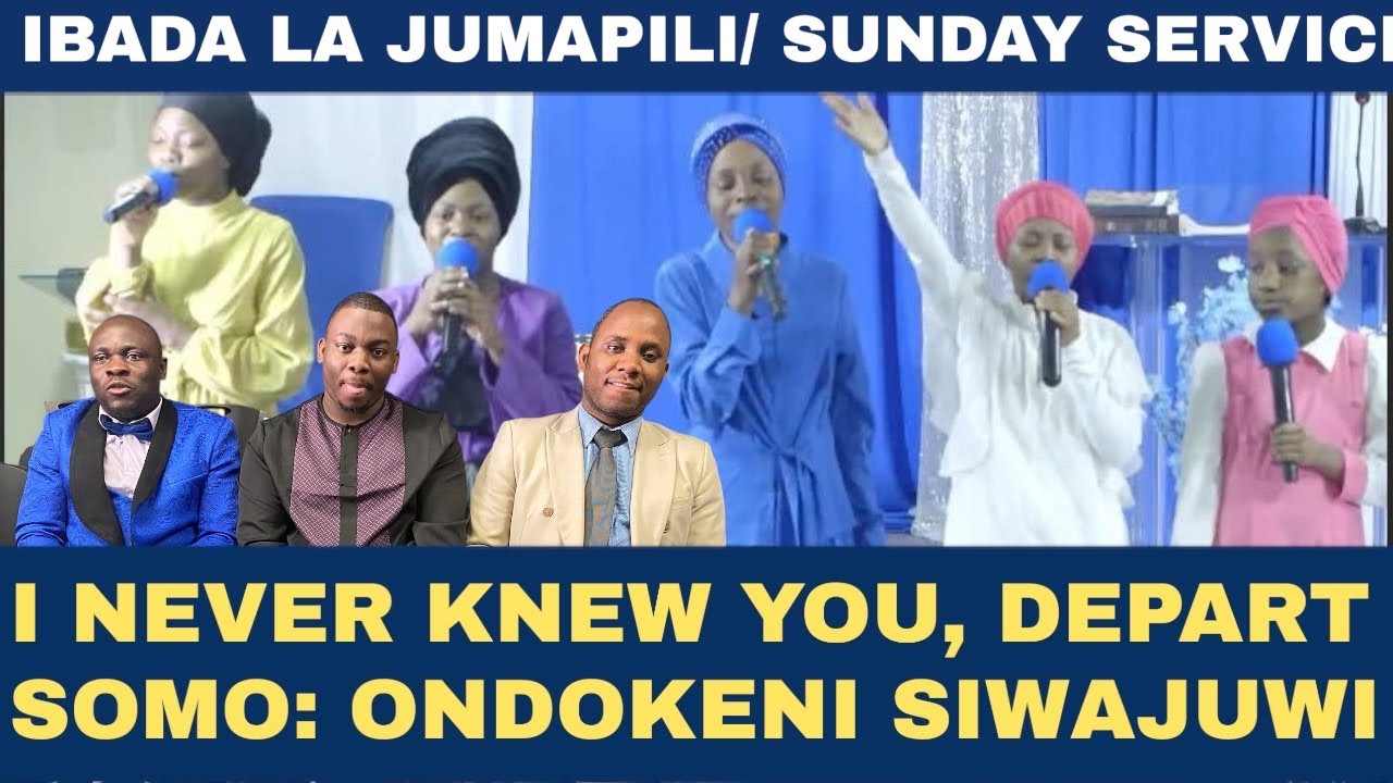 IBADA LA JUMAPILI/ SUNDAY SERVICE : ONDOKENI SIWAJUWI/ DEPART FROM ME, I NEVER KNEW YOU