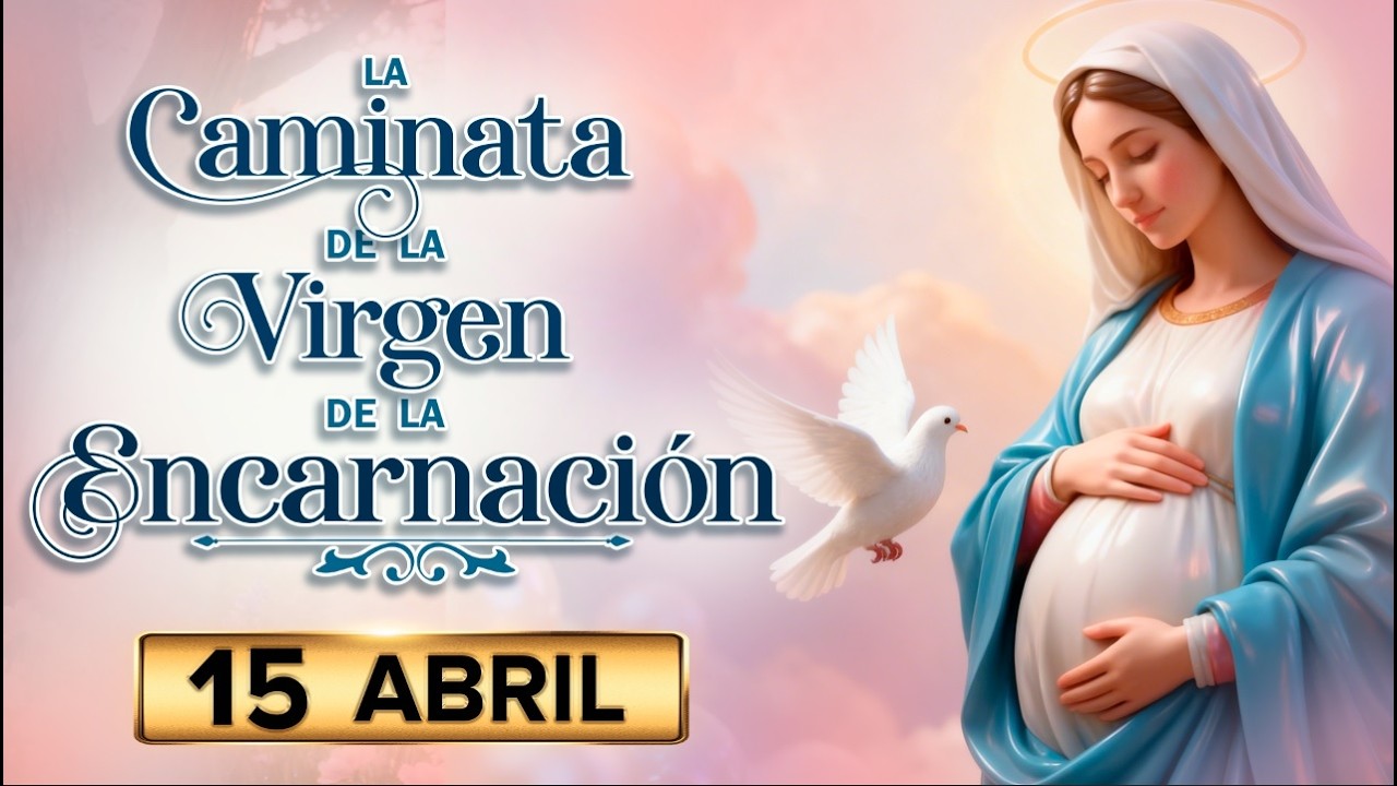 DIA 22 | CAMINATA de la VIRGEN de la ENCARNACION - 15 de ABRIL