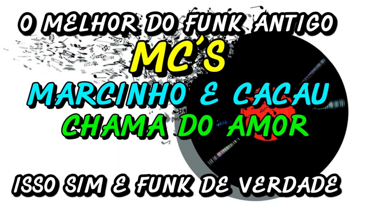 FUNK ANTIGO : MC´S MARCINHO E CACAU - CHAMAS DO AMOR