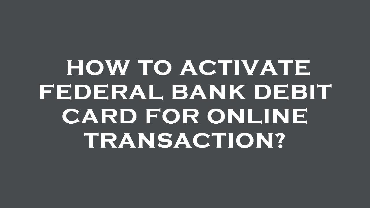 How to activate federal bank debit card for online transaction?
