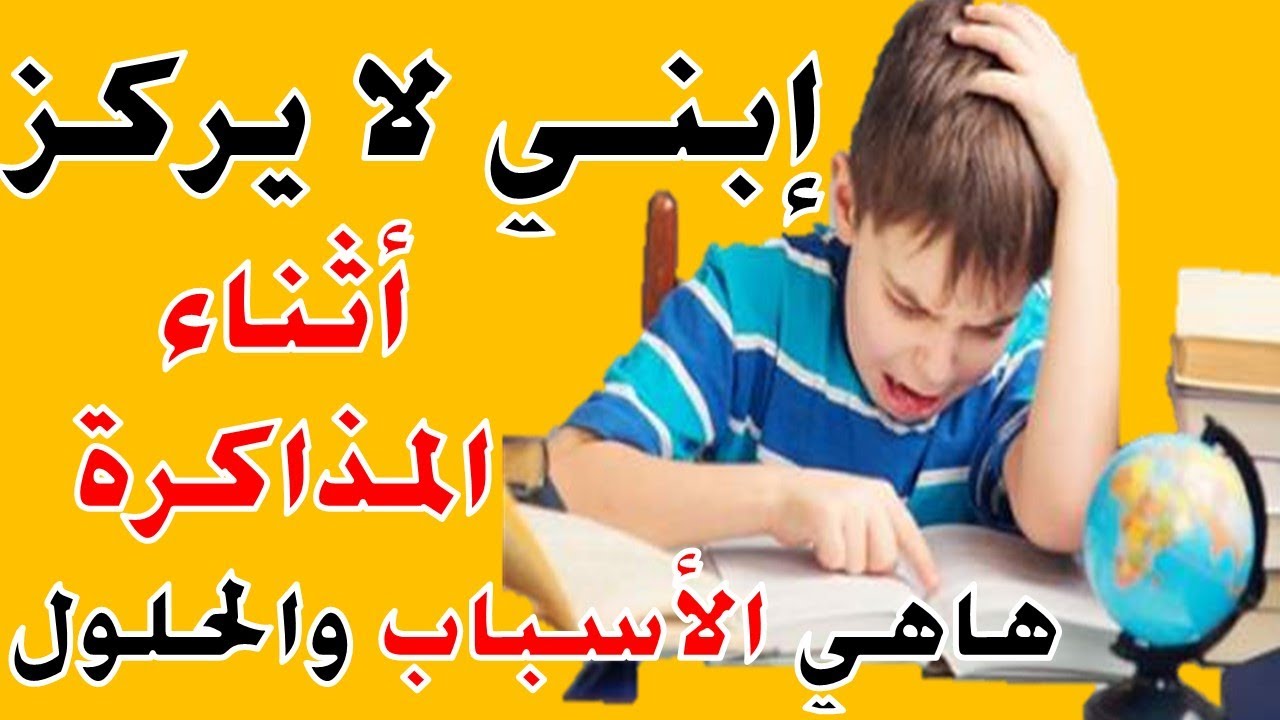 إبني لا يركز أثناء المذاكرة .... إليكم أسباب نقص التركيز عند الأبناء والحلول العلاجية لذلك