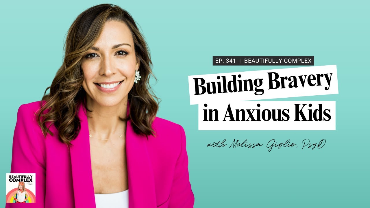 341: Building Bravery in Anxious Kids, with Melissa Giglio, Psy.D.