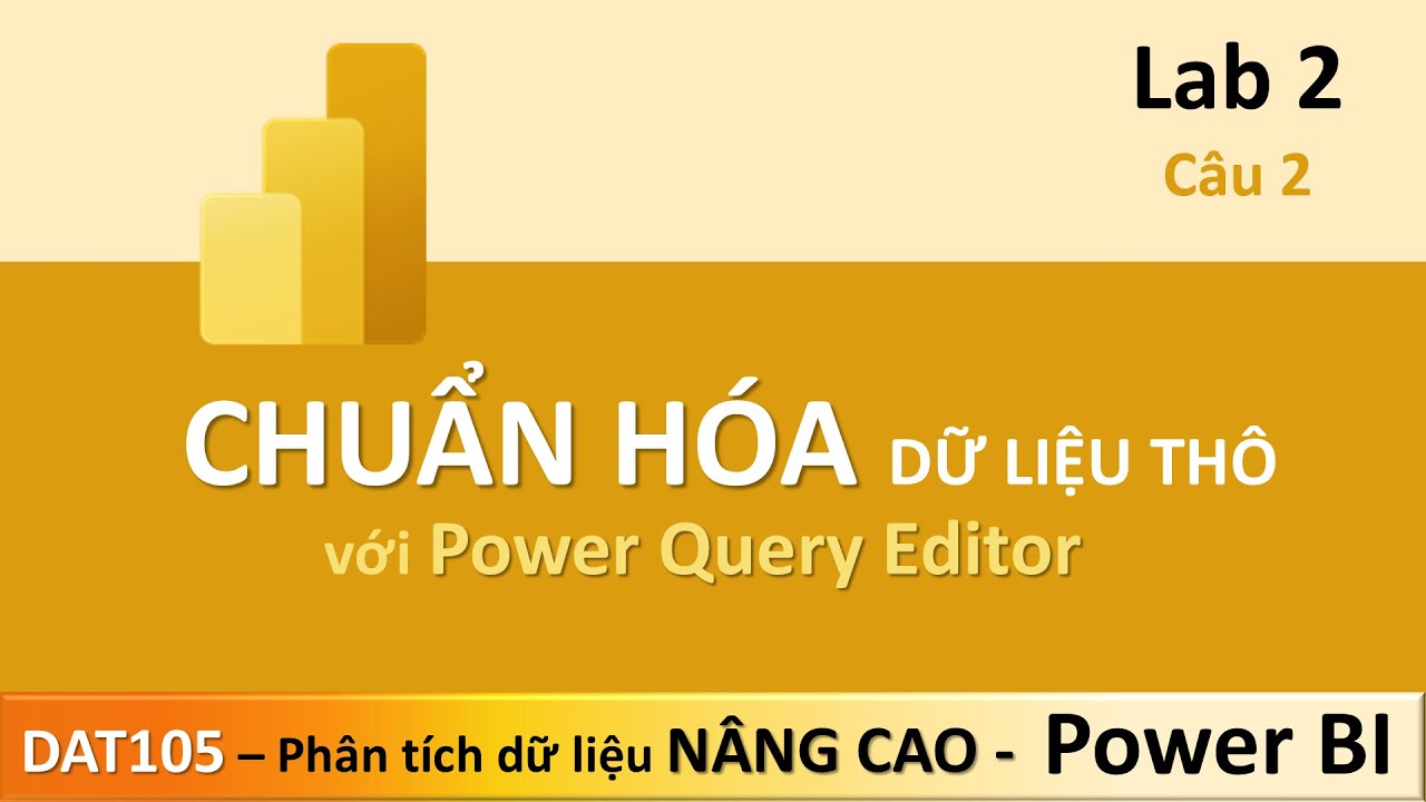 DAT105 Phân Tích Dữ Liệu Nâng Cao - Lab 2.2 Chuẩn hóa dữ liệu thô với Power Query | Power BI Căn Bản