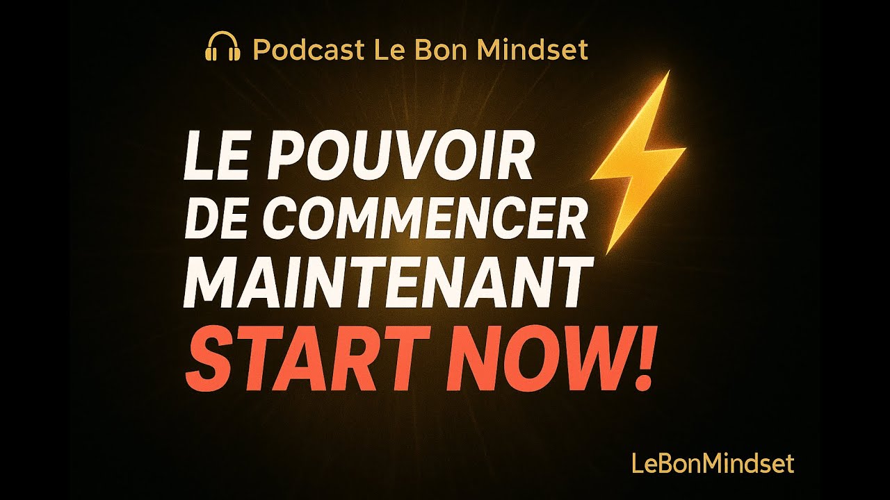 Le pouvoir de commencer maintenant, Change ta vie dès aujourd’hui !