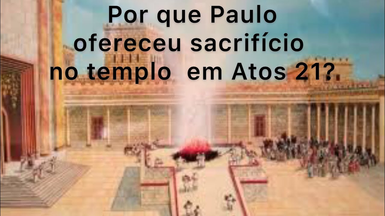 Por que Paulo ofereceu um sacrifício no templo em Atos 21? Que sacrifício é esse?