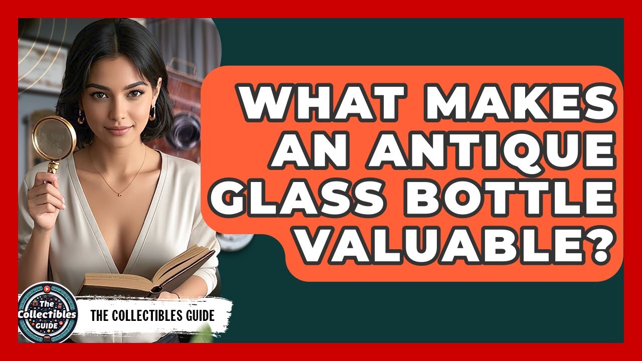What Makes An Antique Glass Bottle Valuable? - The Collectibles Guide