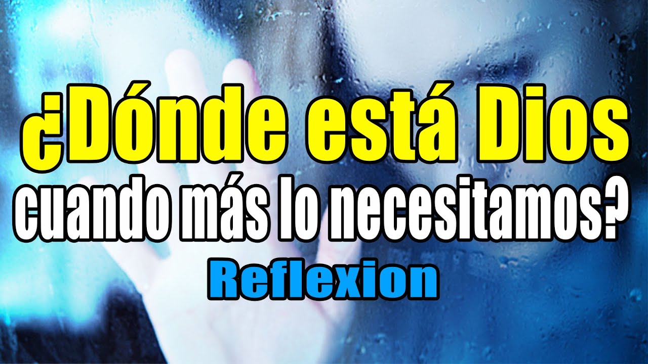 &iquest;D&oacute;nde est&aacute; Dios cuando m&aacute;s lo necesitamos? Reflexi&oacute;n