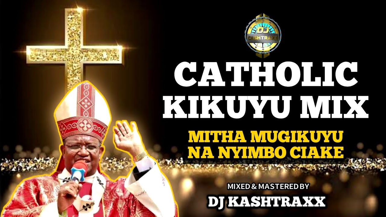 KIKUYU CATHOLIC MIX | DJ KASHTRAXX | MITHA MUGIKUYU NA NYIMBO CIAKE