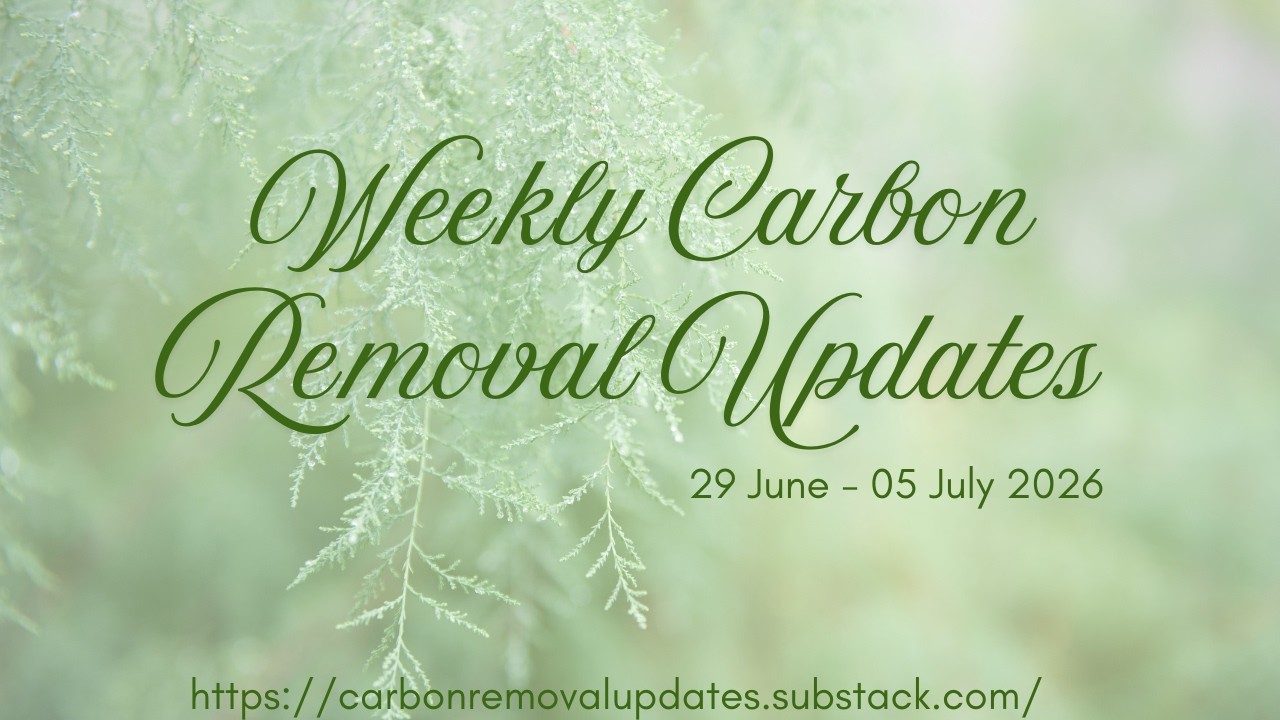 Weekly Carbon Removal Updates from 29 June - 05 July 2026 | CDR | Climate Tech