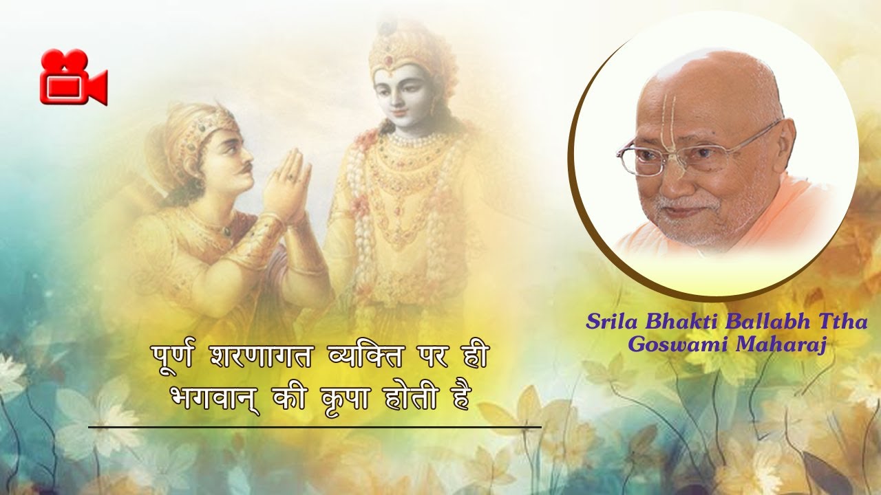 पूर्ण शरणागत व्यक्ति पर ही भगवान् की कृपा होती है