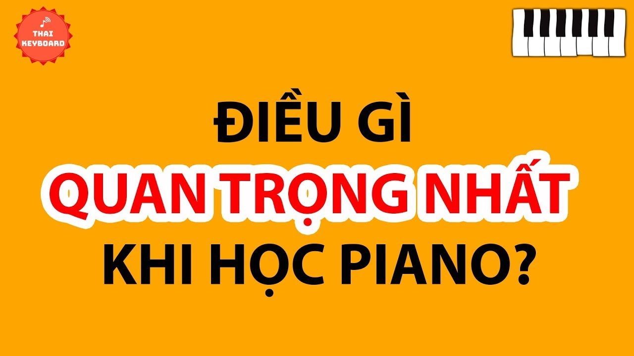 Điều Gì Là Quan Trọng Nhất Khi Học Piano?