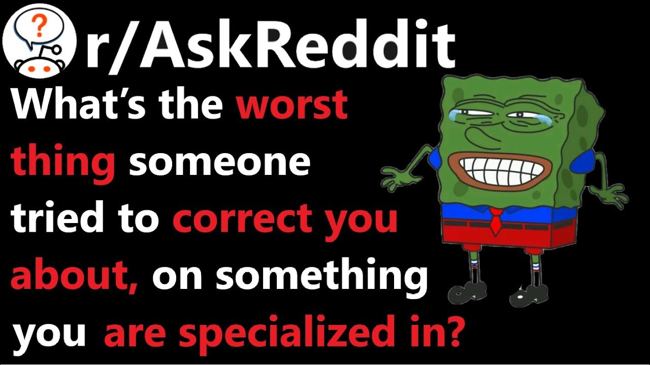 What’s the worst thing someone tried to correct you about? r/AskReddit | Reddit Jar