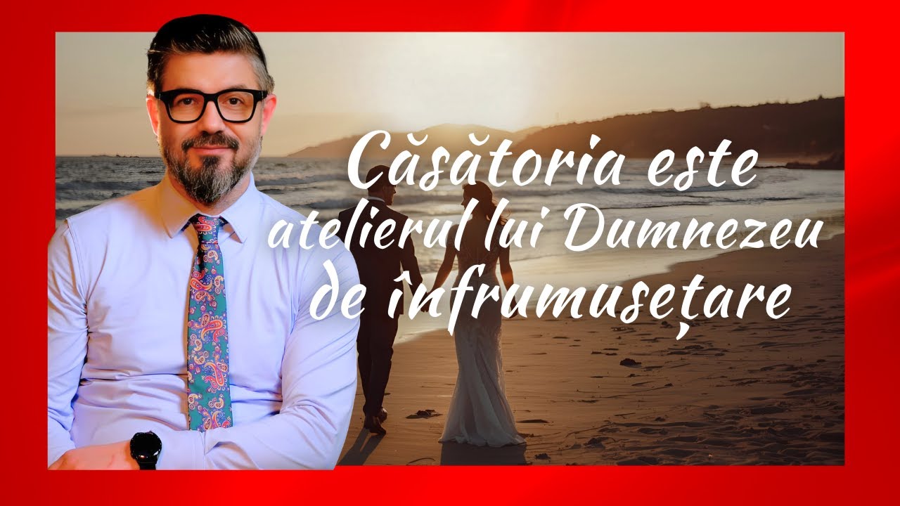 Căsătoria este atelierul lui Dumnezeu de înfrumusețare | Daniel Bota, psihoterapeut