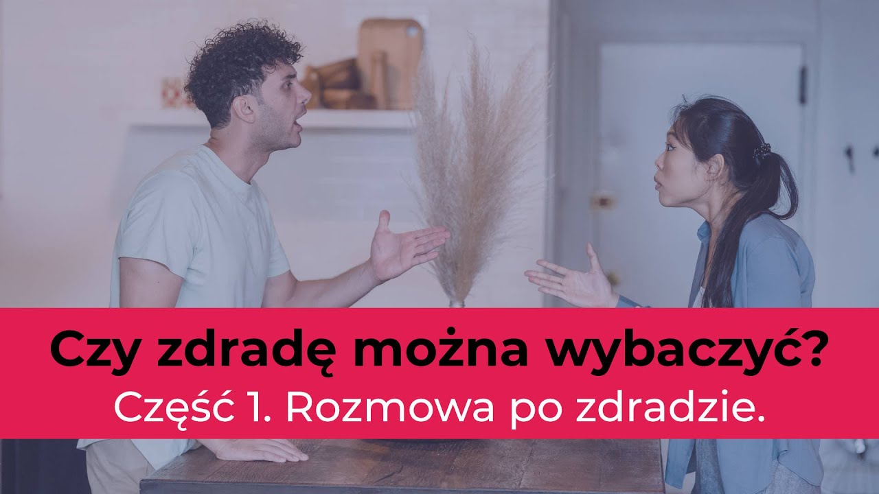 Czy zdradę można wybaczyć? Część 1. Rozmowa po zdradzie.