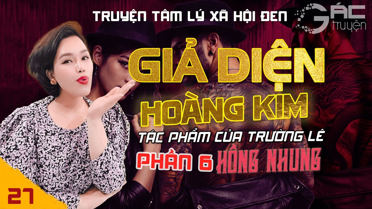 GIẢ DIỆN HOÀNG KIM - PHẦN 6 - [TẬP 27] - TRUYỆN TÂM LÝ XÃ HỘI ĐEN MỚI NHẤT