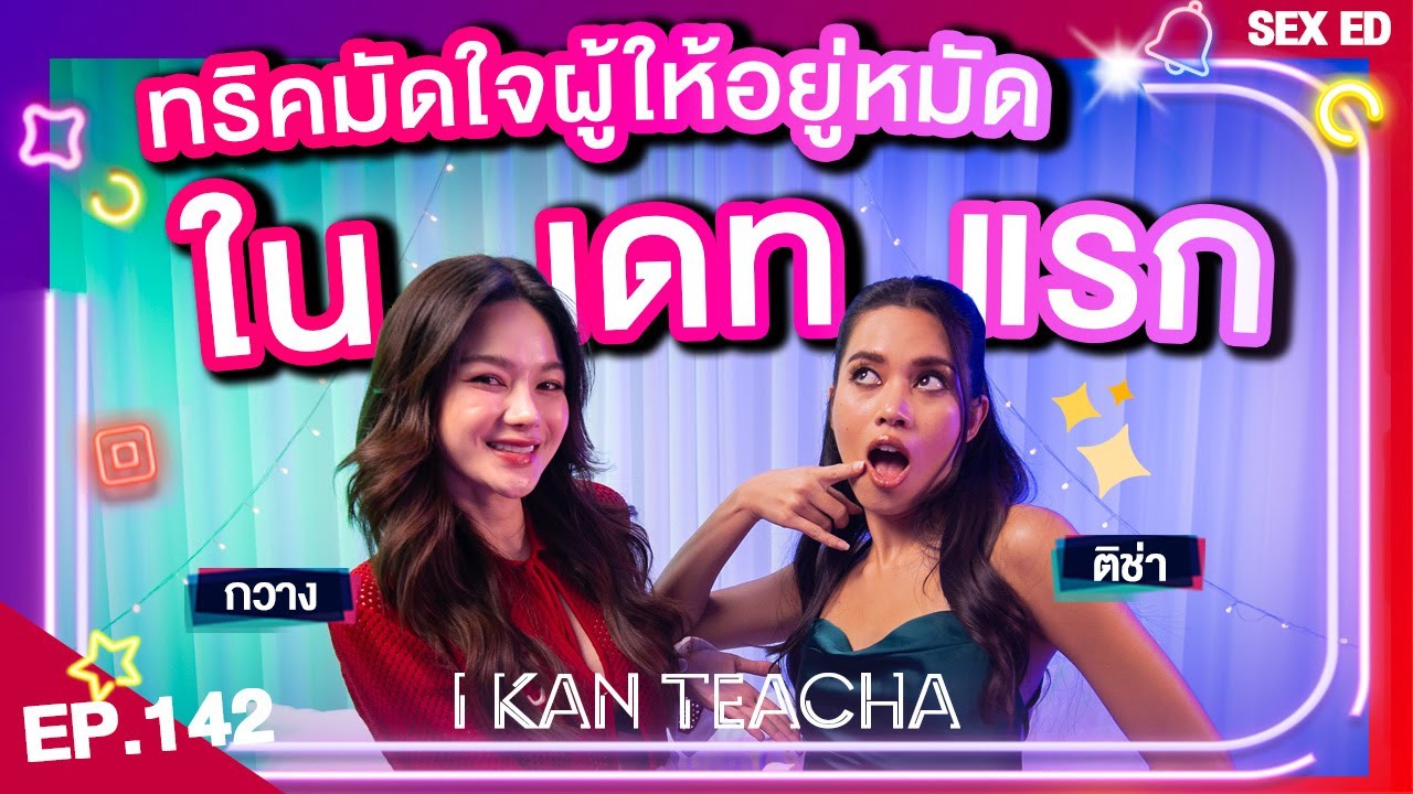 𝗜 𝗞𝗔𝗡 𝗧𝗘𝗔𝗖𝗛𝗔 EP.142 | Sex Ed กับ ติช่า กวาง | ทริคมัดใจผู้ในเดทแรก!