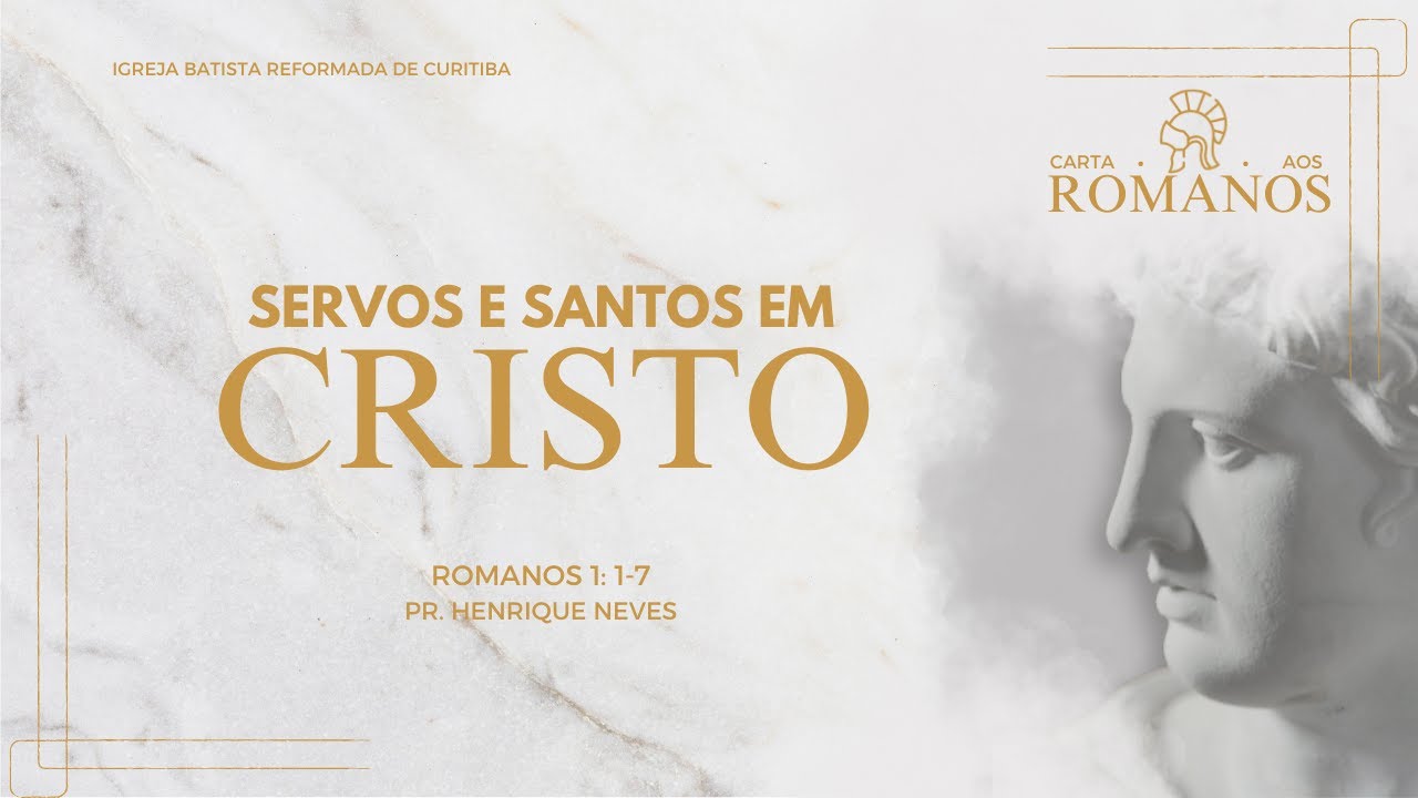 Servos e Santos em Cristo (Rm 1.1-7) - Pr.  Henrique Neves