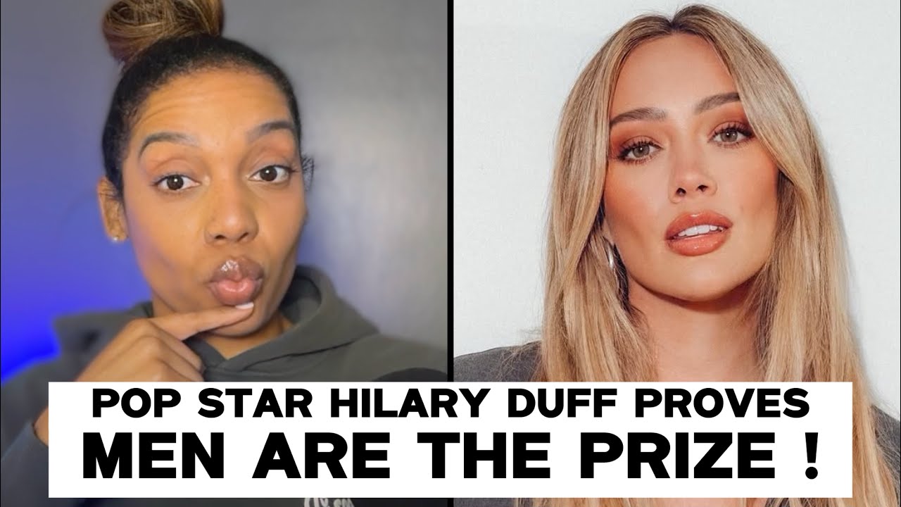 Pop Star Hilary Duff PROVES Men Are The PRIZE & Women LOSE IT !