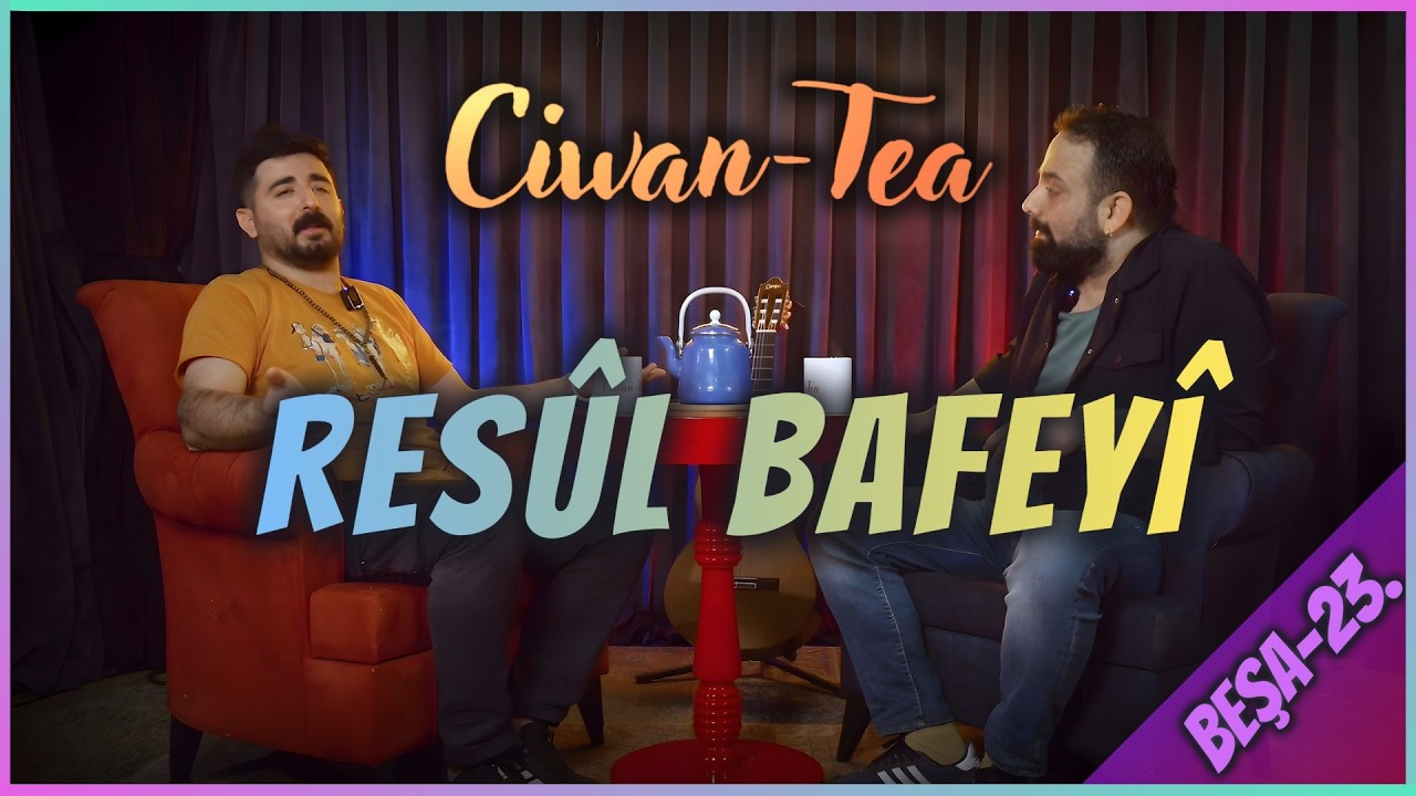 Resûl Bafeyî - Ciwan Tea | Beşa 23.