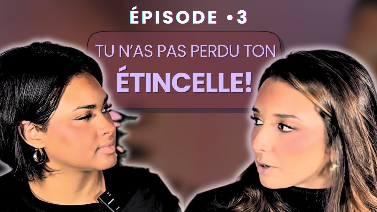ÉPISODE 3| Tu n’as pas perdu ton étincelle! 