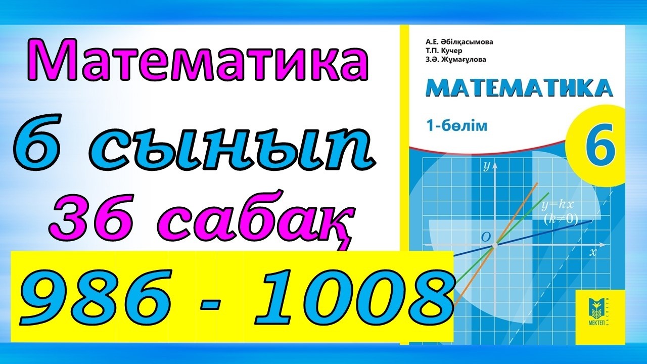 Математика 6 сынып 36 сабақ 986-1008 есеп