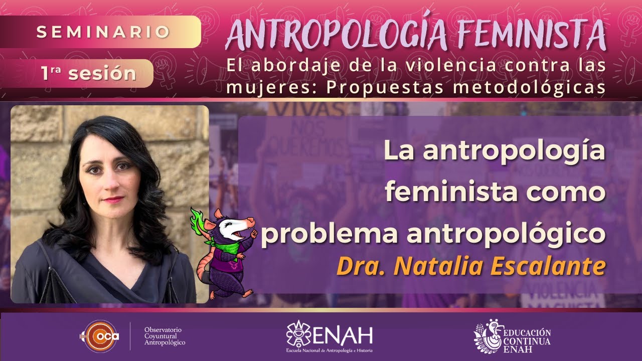 Dra. Natalia Escalante - La antropología feminista como problema antropológico
