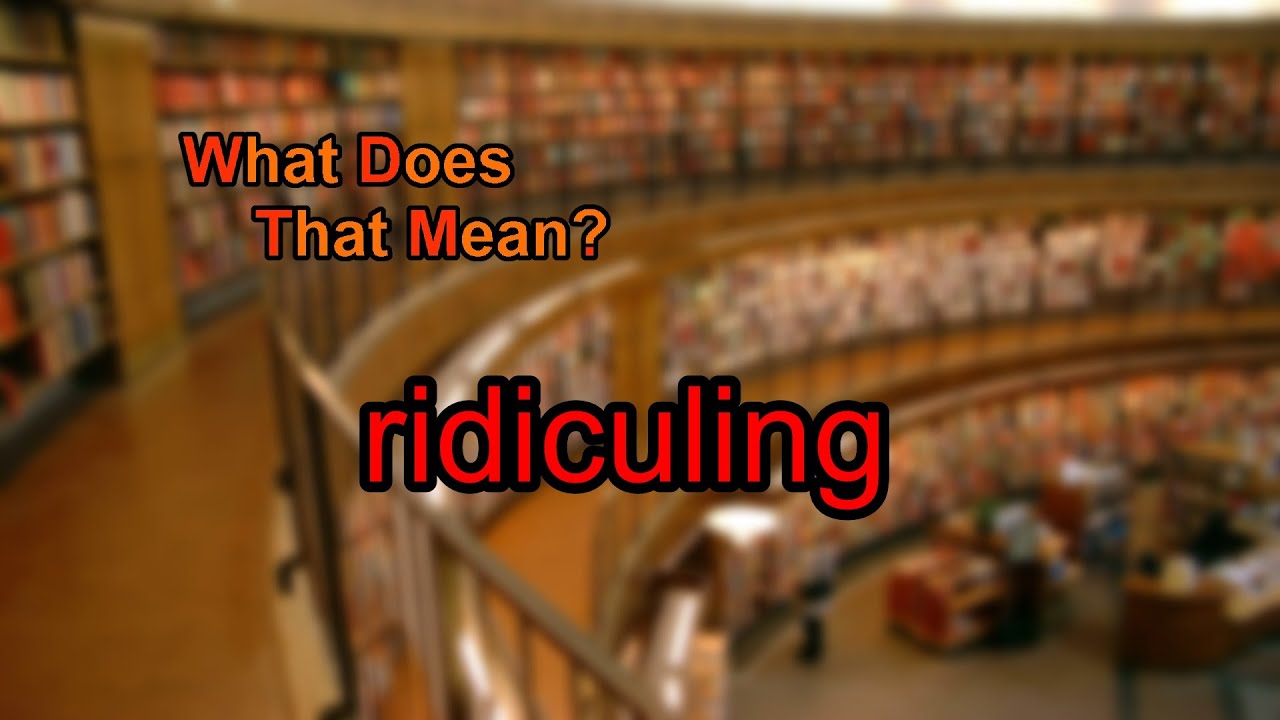 What does ridiculing mean?