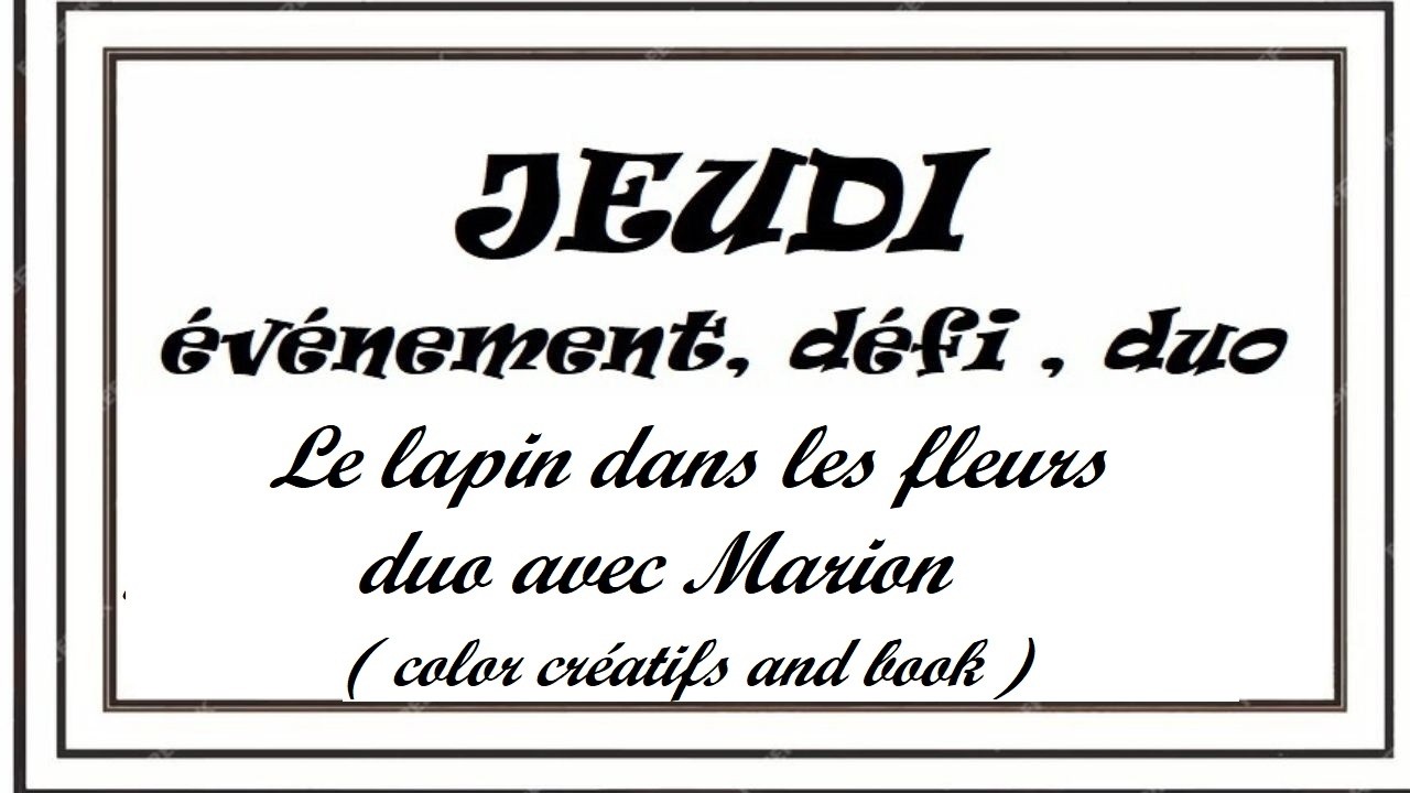 Jeudi . Evénement , défi, duo . Le lapin dans les fleurs duo avec Marion @Colorcreatifsandbook