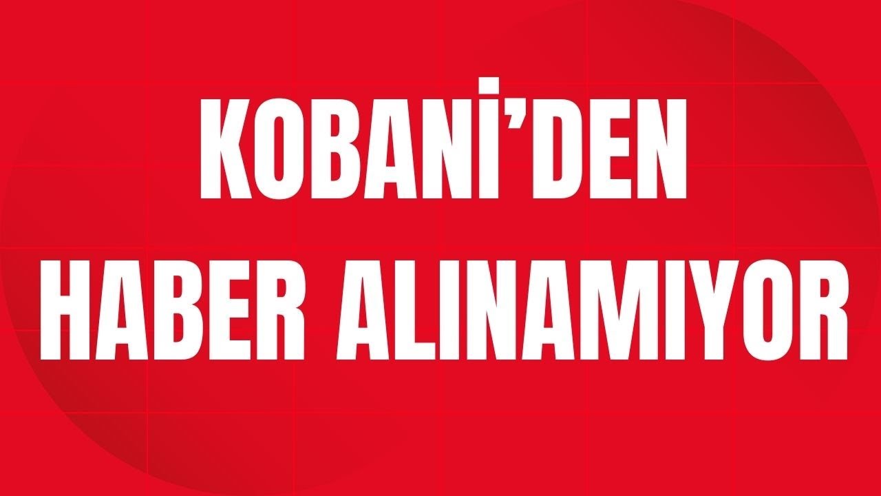 #sondakika  Kobani'den haber alınamıyor