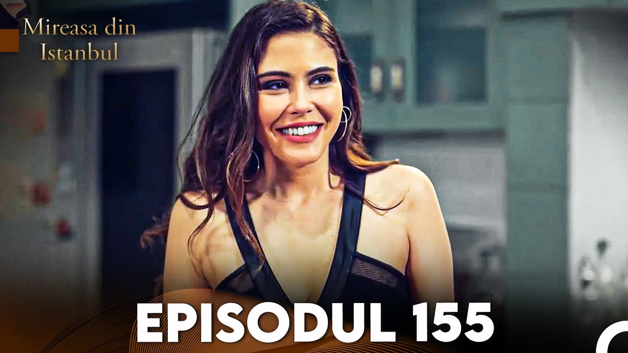 Mireasa Din Istanbul Episodul 155