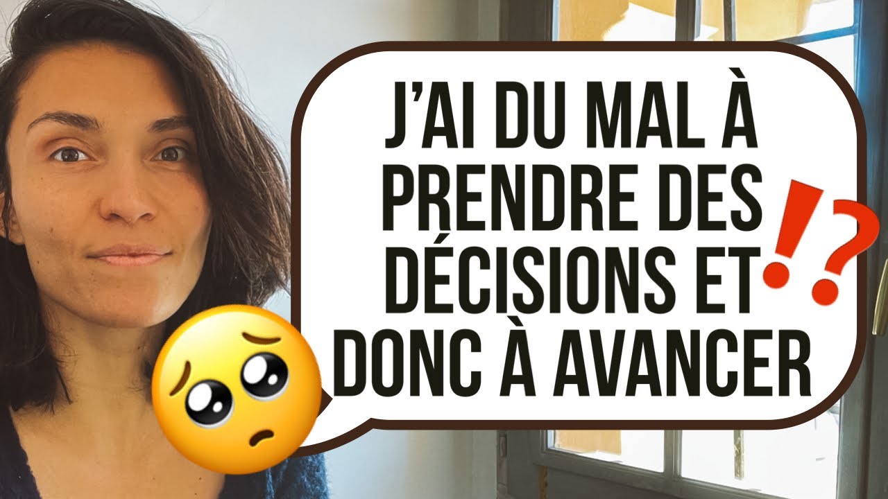 J ai du mal à prendre des décisions et donc à avancer.