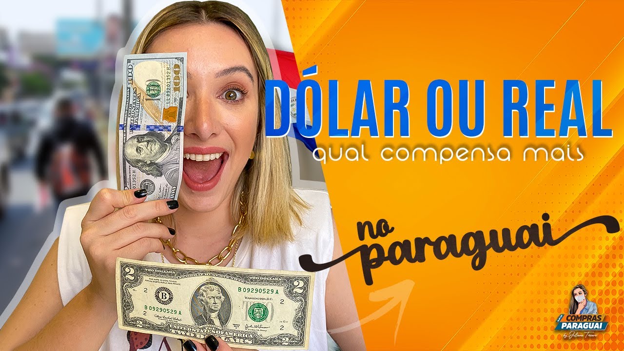 Dólar ou Real? Qual compensa mais no Paraguai - Guia de Compras Paraguai