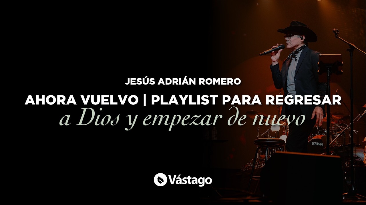 Jesús Adrián Romero - Ahora Vuelvo | Playlist para regresar a Dios y empezar de nuevo