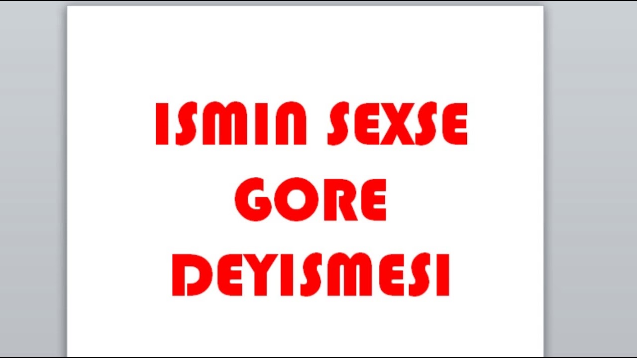 ISMIN MENSUBIYYETE  VE  SEXSE GORE DEYISMESI . ISMIN MORFOLOJI TEHLILI