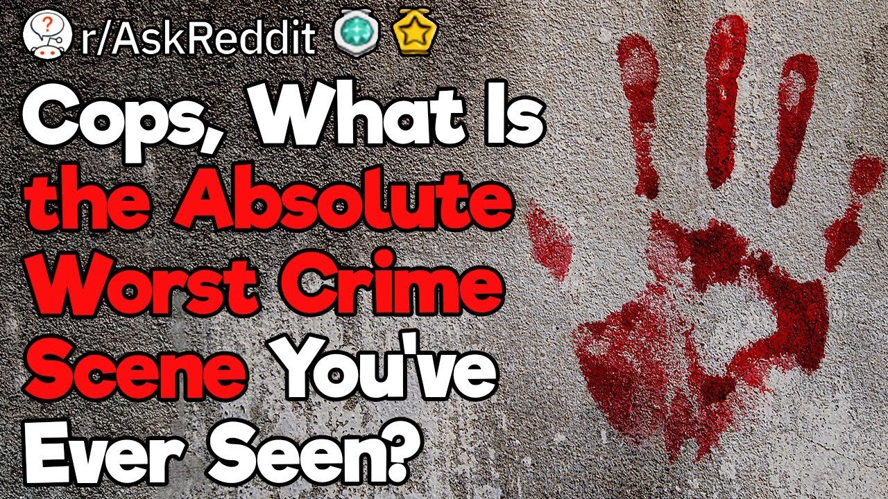 Cops, What Is the Absolute Worst Crime Scene You’ve Seen?