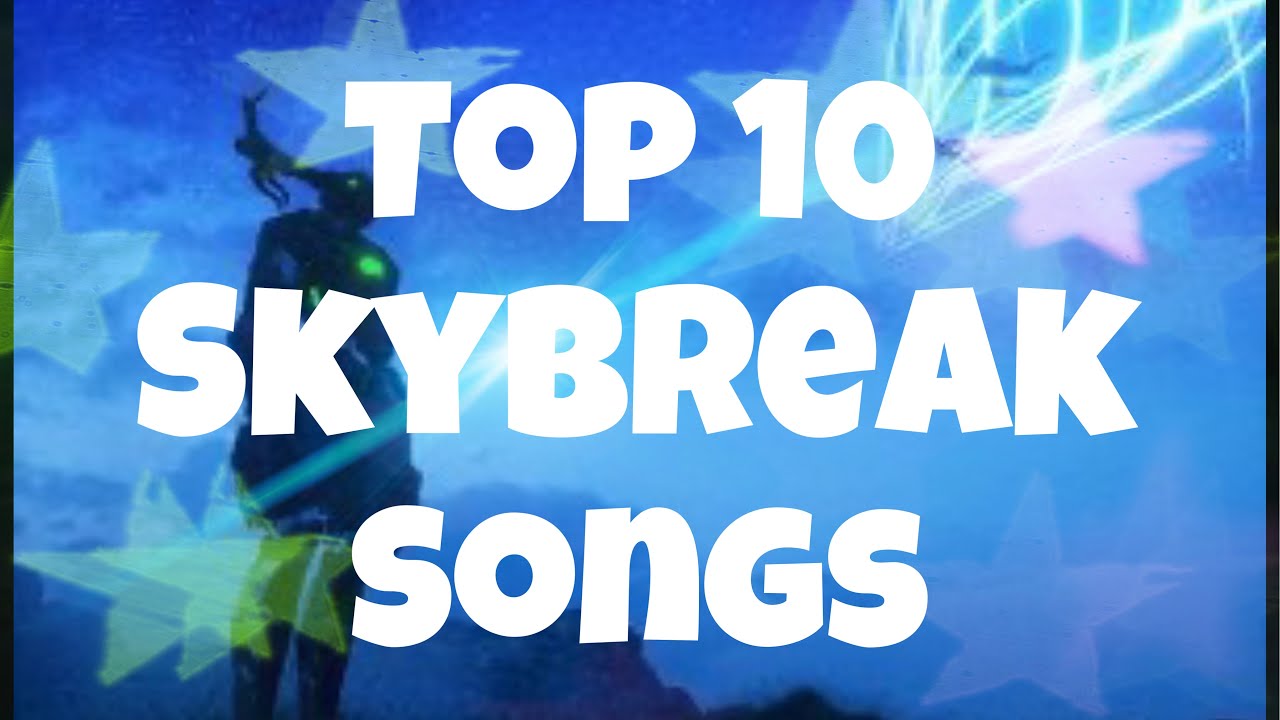 Top 10 skybreak songs