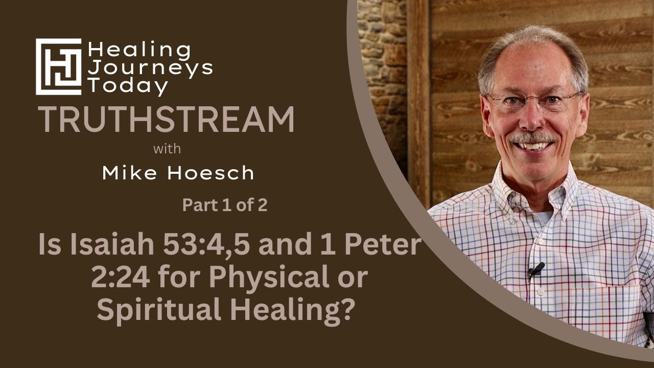 Is Isaiah 53:4,5 and 1 Peter 2:24 for Physical or Spiritual Healing?  Part 1| Mike Hoesch
