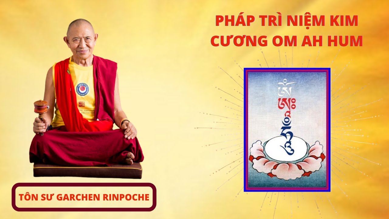 PHÁP TRÌ NIỆM KIM CƯƠNG OM AH HUM - GARCHEN RINPOCHE thuyết giảng và hướng dẫn thực hành
