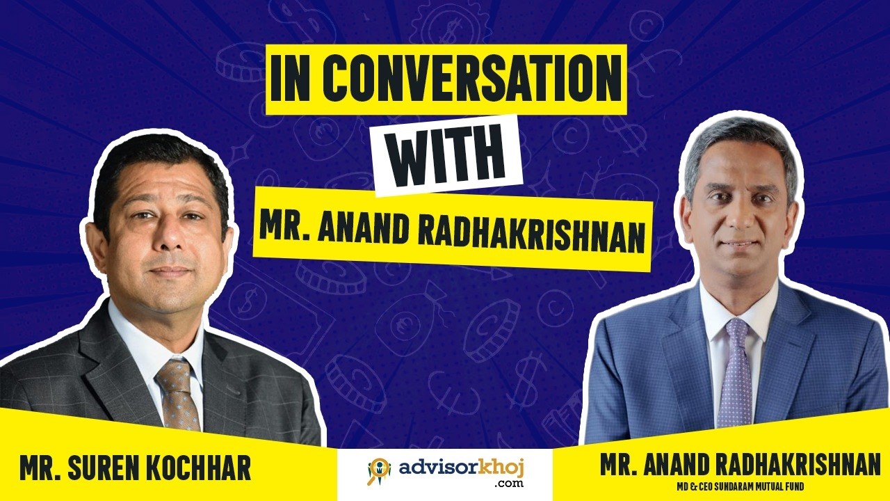 In Conversation by Advisorkhoj with Mr. Anand Radhakrishnan, MD & CEO Sundaram Mutual Fund