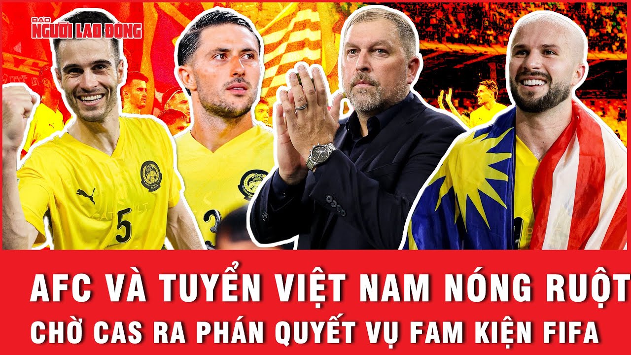 AFC và… đội tuyển Việt Nam nóng ruột chờ CAS ra phán quyết vụ FAM kiện FIFA: Lẽ phải sẽ thắng!