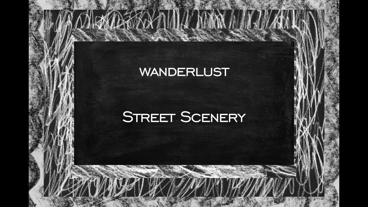 Wanderlust - Street Scenery (MV)