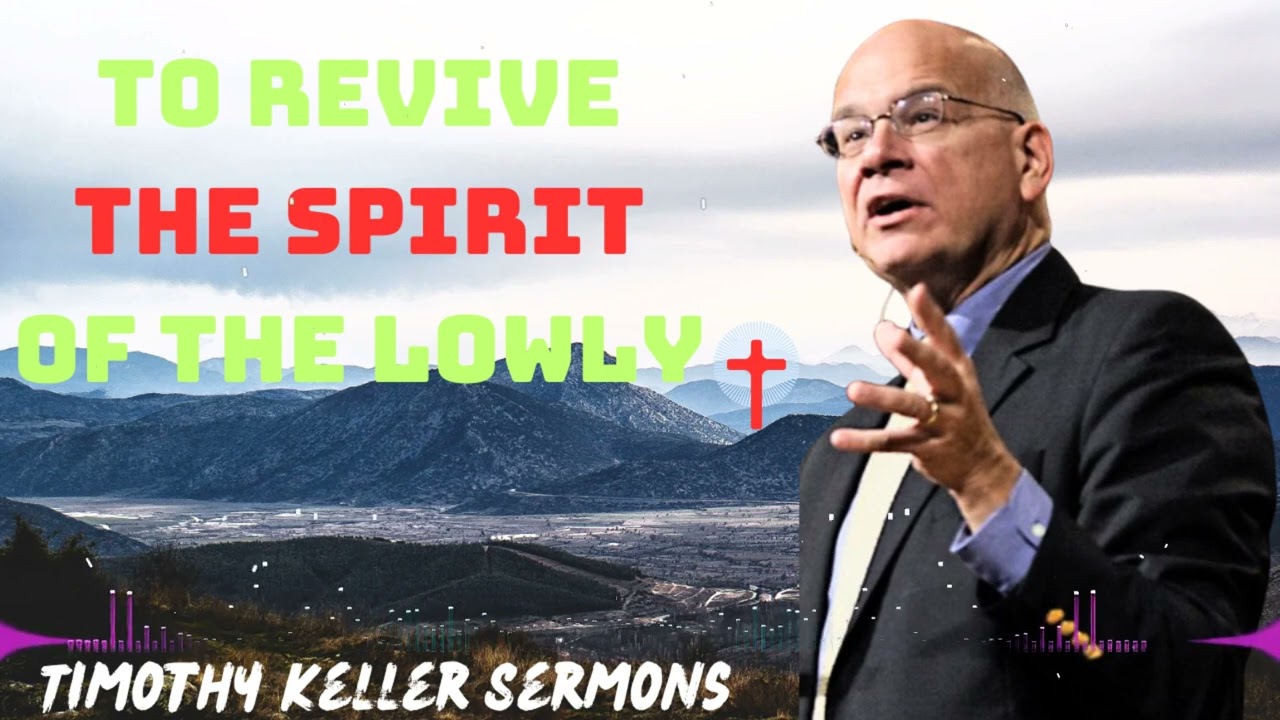 To Revive the Spirit of the Lowly With Timothy Keller Message