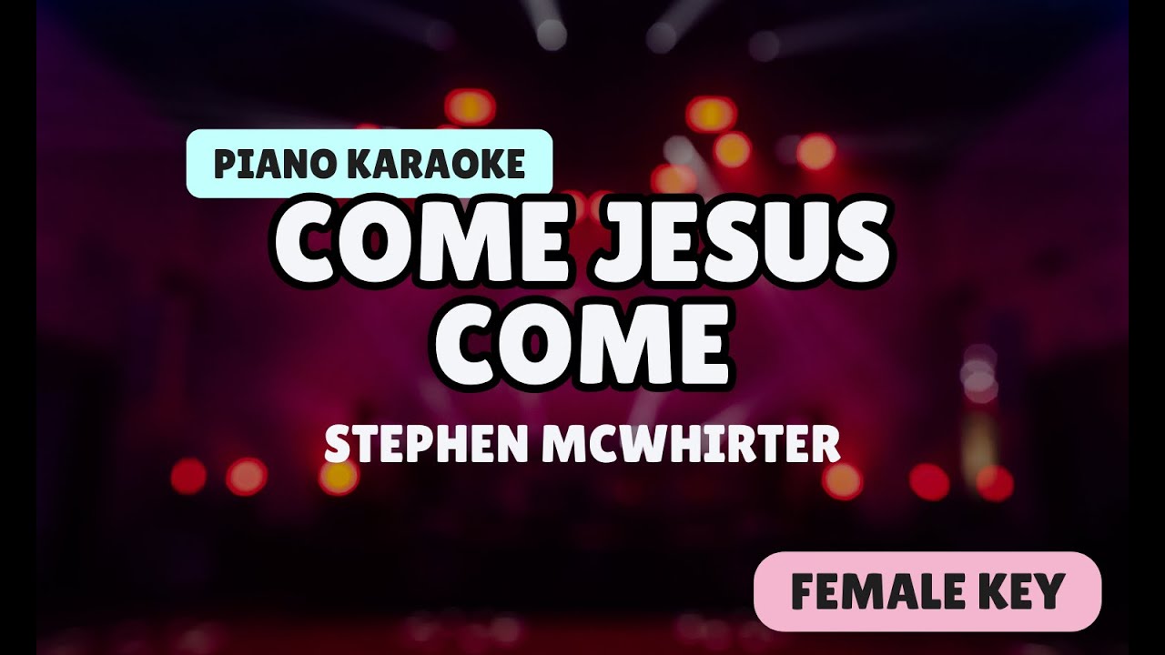 Come Jesus Come | KARAOKE FEMALE KEY (Key of C)