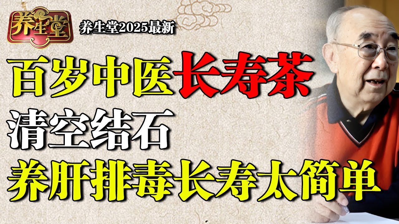 2025最新｜百岁老中医身强体壮：他只多喝了一杯茶，清空结石，养肝排毒，长寿太简单！【养生堂】