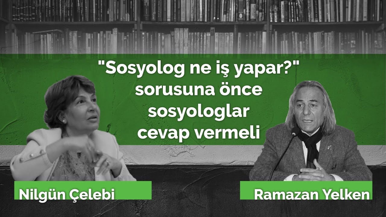 SOSYOLOG NE İŞ YAPAR? / Prof. Dr. Nilgün Çelebi- Prof. Dr. Ramazan Yelken