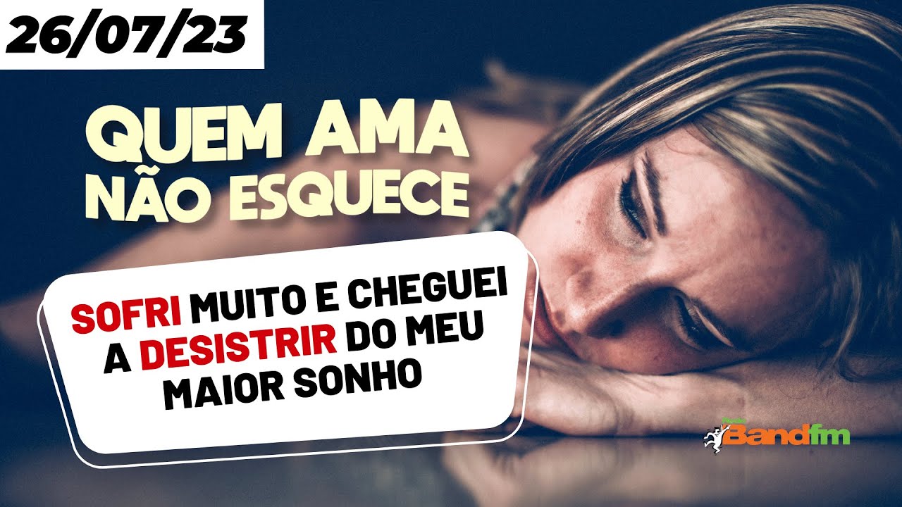 SOFRI MUITO E CHEGUEI A DESISTIR DO MEU SONHO - QUEM AMA NÃO ESQUECE 26/07/23
