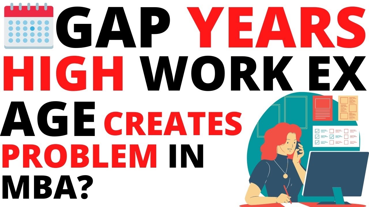 GAP Years, High Work Ex, Age creates problem in MBA ? Reality Check