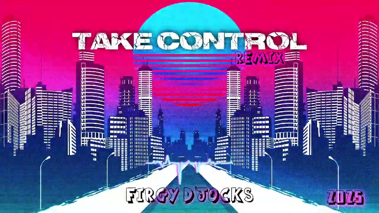 TAKE CONTROL - FIRGY D'JOCKS - REMIX 2025!!