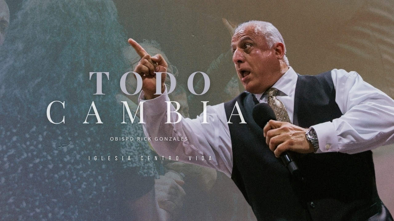 Todo Cambia - Obispo Rick Gonzales.
