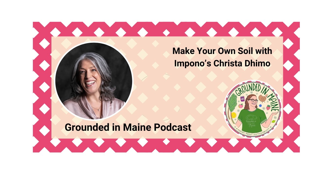 Make Your Own Dirt with Christa Dhimo - Grounded In Maine with Amy Bolduc